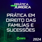 Prática Jurídica em Direito de Família e Sucessões (CERS 2024)  Prática Advocacia